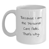 Funny Personal Care Aide Gifts from Friends for Birthday, Because I Am The Personal Care Aide. That's Why. White Coffee Mug - Main